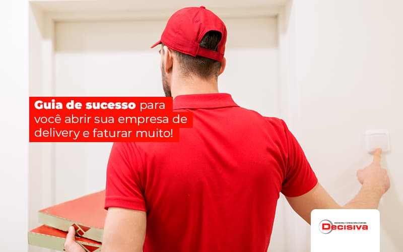Guia De Sucesso Para Voce Abrir Sua Empresa De Delivery E Fatura Muito Post (1) - Contabilidade em São Paulo | Decisiva Assessoria e Consultória Contábil