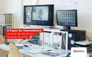 O Papel Da Telemedicina Na Area Da Saude Em Tempos De Crise Post (1) - Contabilidade em São Paulo | Decisiva Assessoria e Consultória Contábil