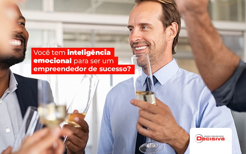 Voce Tem Inteligencia Emocional Para Ser Um Empreendedor De Sucesso Post (1) - Contabilidade em São Paulo | Decisiva Assessoria e Consultória Contábil