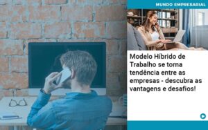Modelo Hibrido De Trabalho Se Torna Tendencia Entre As Empresas Descubra As Vantagens E Desafios - Contabilidade em São Paulo | Decisiva Assessoria e Consultória Contábil