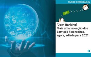 Open Banking Mais Uma Inovacao Dos Servicos Financeiros Agora Adiada Para 2021 - Contabilidade em São Paulo | Decisiva Assessoria e Consultória Contábil