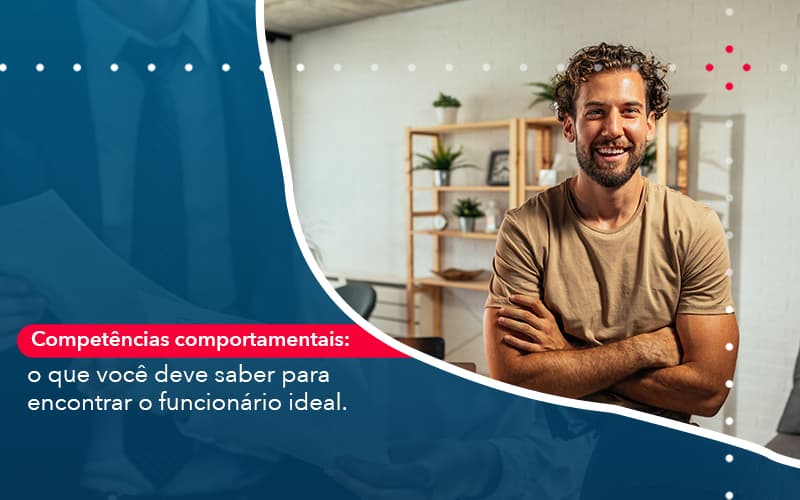 Competencias Comportamntais O Que Voce Deve Saber Para Encontrar O Funcionario Ideal - Contabilidade em São Paulo | Decisiva Assessoria e Consultória Contábil