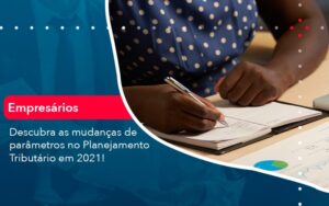 Descubra As Mudancas De Parametros No Planejamento Tributario Em 2021 1 - Contabilidade em São Paulo | Decisiva Assessoria e Consultória Contábil