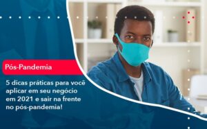 5 Dicas Praticas Para Voce Aplicar Em Seu Negocio Em 2021 E Sair Na Frente No Pos Pandemia 1 - Contabilidade em São Paulo | Decisiva Assessoria e Consultória Contábil