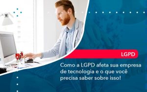Como A Lgpd Afeta Sua Empresa De Tecnologia E O Que Voce Precisa Saber Sobre Isso 1 - Contabilidade em São Paulo | Decisiva Assessoria e Consultória Contábil