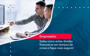 Saiba Como Evitar Dividas Financeiras Em Tempos De Crises E Fique Mais Seguro 1 - Contabilidade em São Paulo | Decisiva Assessoria e Consultória Contábil