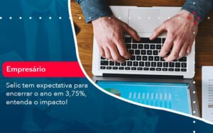 Selic Tem Expectativa Para Encarar O Ano Em 375 Entenda O Impacto 1 - Contabilidade em São Paulo | Decisiva Assessoria e Consultória Contábil