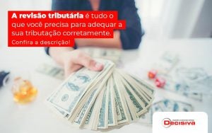 A Revisao Tributaria E Tudo O Que Voce Precisa Para Adequar A Sua Tributacao Corretamente Confira A Descricao Post (1) - Contabilidade em São Paulo | Decisiva Assessoria e Consultória Contábil