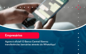Agora E Oficial O Banco Central Liberou Transferencias Bancarias Atraves Do Whatsapp - Contabilidade em São Paulo | Decisiva Assessoria e Consultória Contábil
