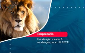 De Atencao A Estas 6 Mudancas Para O Ir 2021 1 - Contabilidade em São Paulo | Decisiva Assessoria e Consultória Contábil