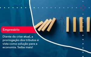 Diante Da Crise Atual A Prorrogacao Dos Tributos E Vista Como Solucao Para A Economia 1 - Contabilidade em São Paulo | Decisiva Assessoria e Consultória Contábil