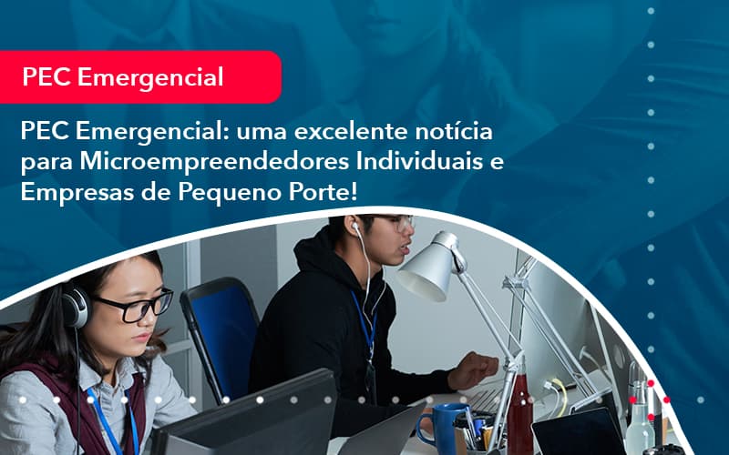 Pec Emergencial Uma Excelente Noticia Para Microempreendedores Individuais E Empresas De Pequeno Porte 1 - Contabilidade em São Paulo | Decisiva Assessoria e Consultória Contábil