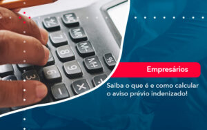 Saiba O Que E E Como Calcular O Aviso Previo Indenizado - Contabilidade em São Paulo | Decisiva Assessoria e Consultória Contábil