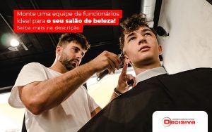 Monte Uma Equipe De Funcionarios Ideal Para O Seu Salao De Beleza Post - Contabilidade em São Paulo | Decisiva Assessoria e Consultória Contábil