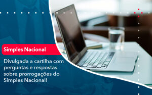 Divulgada A Cartilha Com Perguntas E Respostas Sobre Prorrogacoes Do Simples Nacional - Contabilidade em São Paulo | Decisiva Assessoria e Consultória Contábil