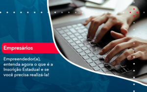 Empreendedor A Entenda Agora O Que E A Inscricao Estadual E Se Voce Precisa Realiza La - Contabilidade em São Paulo | Decisiva Assessoria e Consultória Contábil