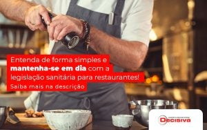 Entenda De Forma Simples E Mantenha Se Em Dia Com A Legislacao Sanitaria Para Restaurantes Post - Contabilidade em São Paulo | Decisiva Assessoria e Consultória Contábil