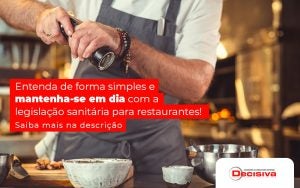 Entenda De Forma Simples E Mantenha Se Em Dia Com A Legislacao Sanitaria Para Restaurantes Post - Contabilidade em São Paulo | Decisiva Assessoria e Consultória Contábil