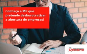 Conheca A Mp Que Pretende Desburocratizar A Abertura De Empresa Decisiva - Contabilidade em São Paulo | Decisiva Assessoria e Consultória Contábil