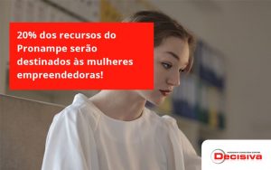 20% Dos Recursos Do Pronampe Serão Destinados às Mulheres Empreendedoras Decisiva - Contabilidade em São Paulo | Decisiva Assessoria e Consultória Contábil