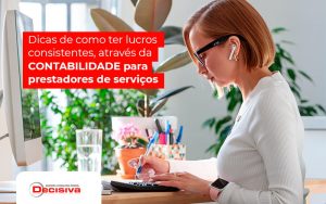 Dicas De Como Ter Lucros Consistentes Atraves De Contabilidade Para Prestadores De Servicos Post (1) - Contabilidade em São Paulo | Decisiva Assessoria e Consultória Contábil