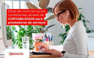 Dicas De Como Ter Lucros Consistentes Atraves De Contabilidade Para Prestadores De Servicos Post (1) - Contabilidade em São Paulo | Decisiva Assessoria e Consultória Contábil