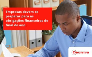 Empresas Devem Se Preparar Para As Obrigações Financeiras De Final De Ano Decisiva - Contabilidade em São Paulo | Decisiva Assessoria e Consultória Contábil