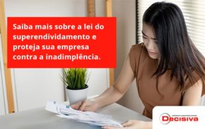 Saiba Mais Sobre A Lei Do Superendividamento E Proteja Sua Empresa Contra A Inadimplência. Decisiva - Contabilidade em São Paulo | Decisiva Assessoria e Consultória Contábil