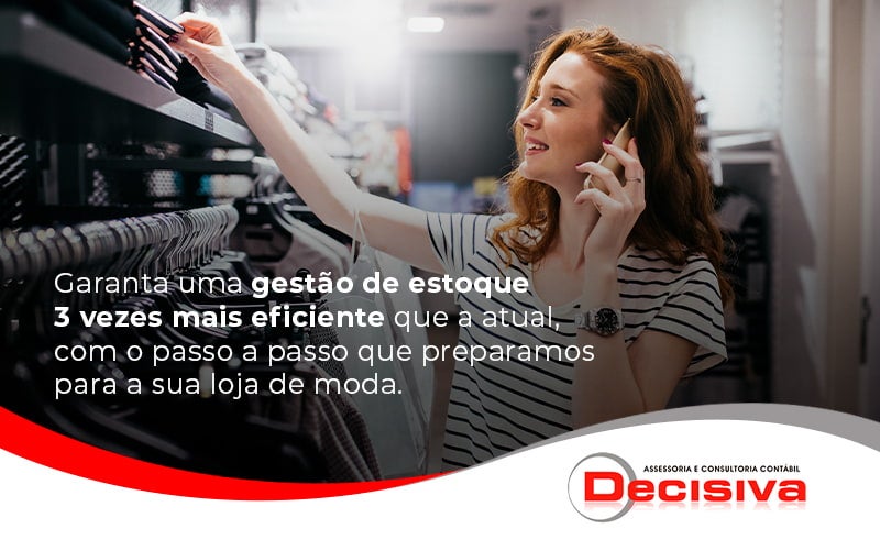 Garanta Uma Gestao De Estoque 4 Vezes Mais Eficiente Que A Atual Com O Passo A Passo Que Preparamos Para A Sua Loja De Moda Blog - Contabilidade em São Paulo | Decisiva Assessoria e Consultória Contábil