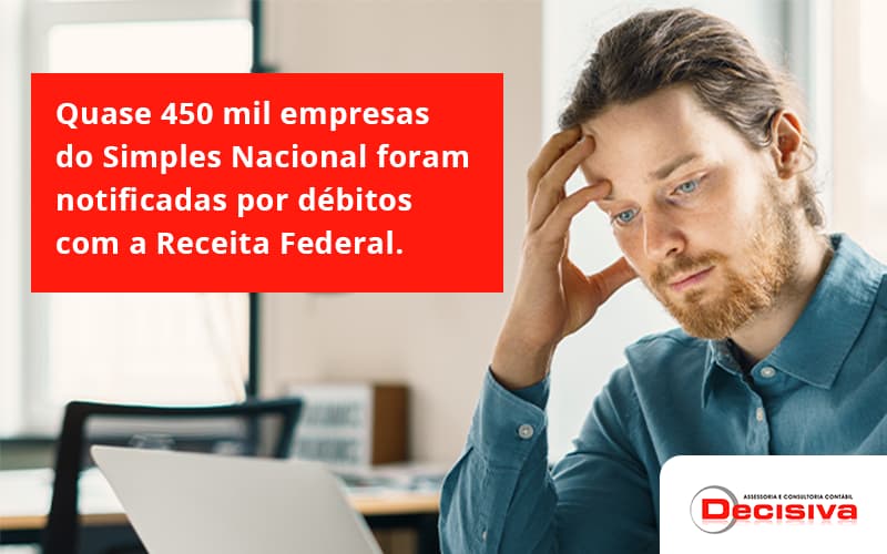 Quase 450 Mil Empresas Do Simples Nacional Foram Notificadas Por Débitos Com A Receita Federal. Decisiva - Contabilidade em São Paulo | Decisiva Assessoria e Consultória Contábil
