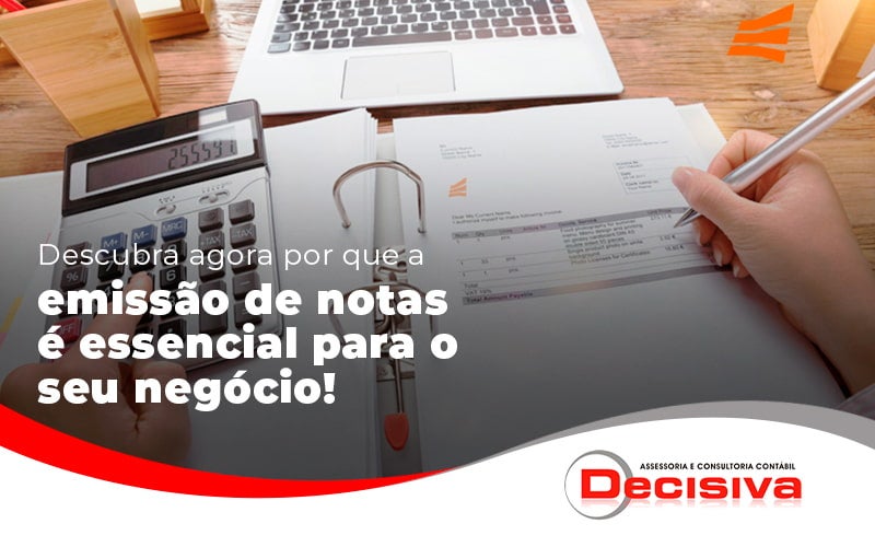 Descubra Agora Por Que A Emissao De Notas E Essencial Para O Seu Negocio Blog - Contabilidade em São Paulo | Decisiva Assessoria e Consultória Contábil