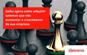 Saiba Agora Como Adquirir Talentos Que Vao Decisiva - Contabilidade em São Paulo | Decisiva Assessoria e Consultória Contábil