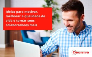Ideias Para Motivar Melhorar Sua Qualidade De Vida Decisiva - Contabilidade em São Paulo | Decisiva Assessoria e Consultória Contábil