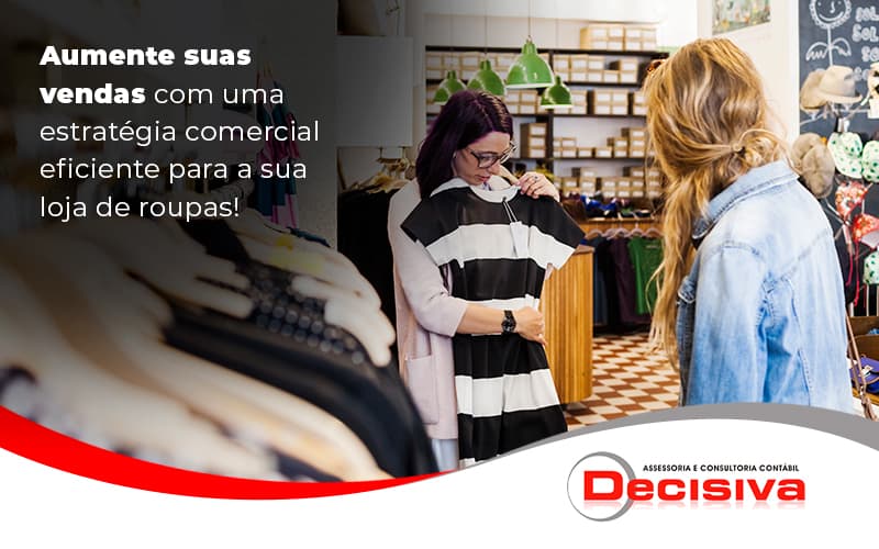 Aumente Suas Vendas Com Uma Estrategia Comercial Eficiente Para A Sua Loja De Roupas Blog (1) - Contabilidade em São Paulo | Decisiva Assessoria e Consultória Contábil