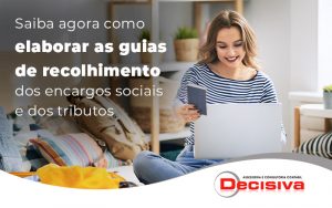 Saiba Agora Como Elaborar As Guias De Recolhimento Dos Encargos Sociais E Dos Tributos Blog - Contabilidade em São Paulo | Decisiva Assessoria e Consultória Contábil
