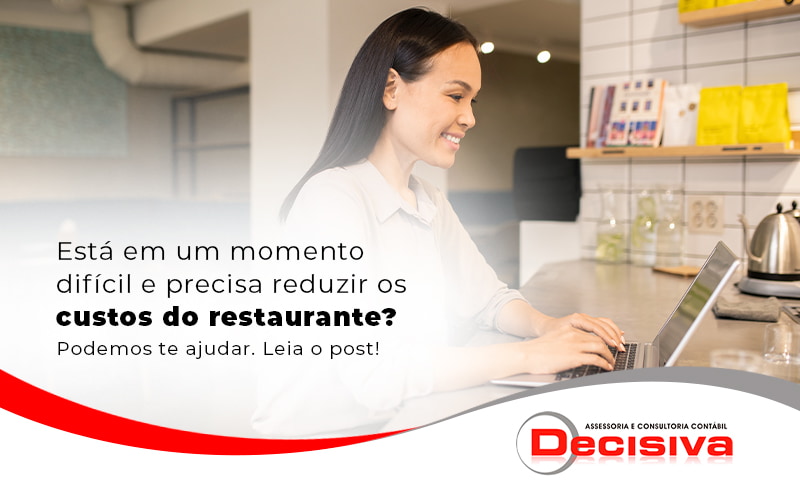 Esta Em Um Momento Dificil E Precisa Reduzir Os Custos Do Seu Restaurante Blog - Contabilidade em São Paulo | Decisiva Assessoria e Consultória Contábil