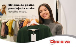 Sistema De Gestao Para Loja Da Moda Escolha O Seu Blog - Contabilidade em São Paulo | Decisiva Assessoria e Consultória Contábil