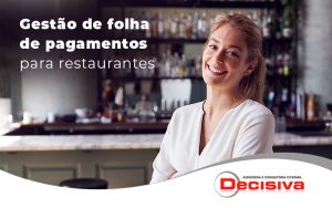 Gestao De Folha De Pagamentos Para Restaurantes Blog - Contabilidade em São Paulo | Decisiva Assessoria e Consultória Contábil
