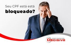 Seu Cpf Esta Bloqueado Blog - Contabilidade em São Paulo | Decisiva Assessoria e Consultória Contábil