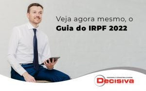 Veja Agora Mesmo O Guia Do Irpf 2022 Blog - Contabilidade em São Paulo | Decisiva Assessoria e Consultória Contábil