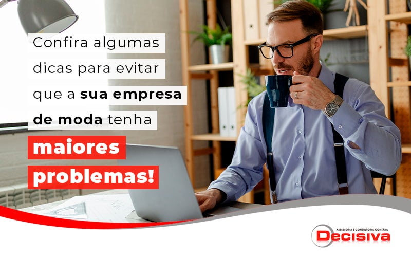 Confira Algumas Dicas Para Evitar Que Sua Empresa De Moda Tenha Maiores Problemas Blog - Contabilidade em São Paulo | Decisiva Assessoria e Consultória Contábil