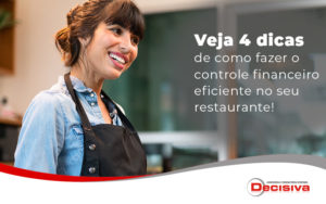 Veja 4 Dicas De Como Fazer O Controle Financeiro Eficiente No Seu Restaurante Blog - Contabilidade em São Paulo | Decisiva Assessoria e Consultória Contábil