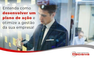 Entenda Como Desenvolver Um Plano De Acao E Otimize A Gestao Da Sua Empresa Blog - Contabilidade em São Paulo | Decisiva Assessoria e Consultória Contábil