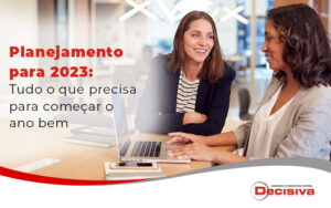 Planejamento Para 2023 Tudo O Que Precisa Para Comecar O Ano Bem Blog - Contabilidade em São Paulo | Decisiva Assessoria e Consultória Contábil