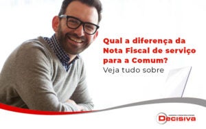 Qual A Diferenca Da Nota Fiscal De Servico Para A Comum Veja Tudo Sobre Blog - Contabilidade em São Paulo | Decisiva Assessoria e Consultória Contábil