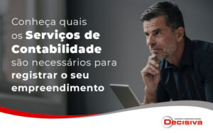 Conheca Quais Os Servicos De Contabilidade Sao Necessarios Para Registrar O Seu Empreendimento Blog - Contabilidade em São Paulo | Decisiva Assessoria e Consultória Contábil
