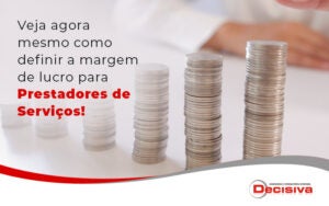 Veja Agora Mesmo Como Definir A Margem De Lucro Para Prestadores De Servicos Blog - Contabilidade em São Paulo | Decisiva Assessoria e Consultória Contábil